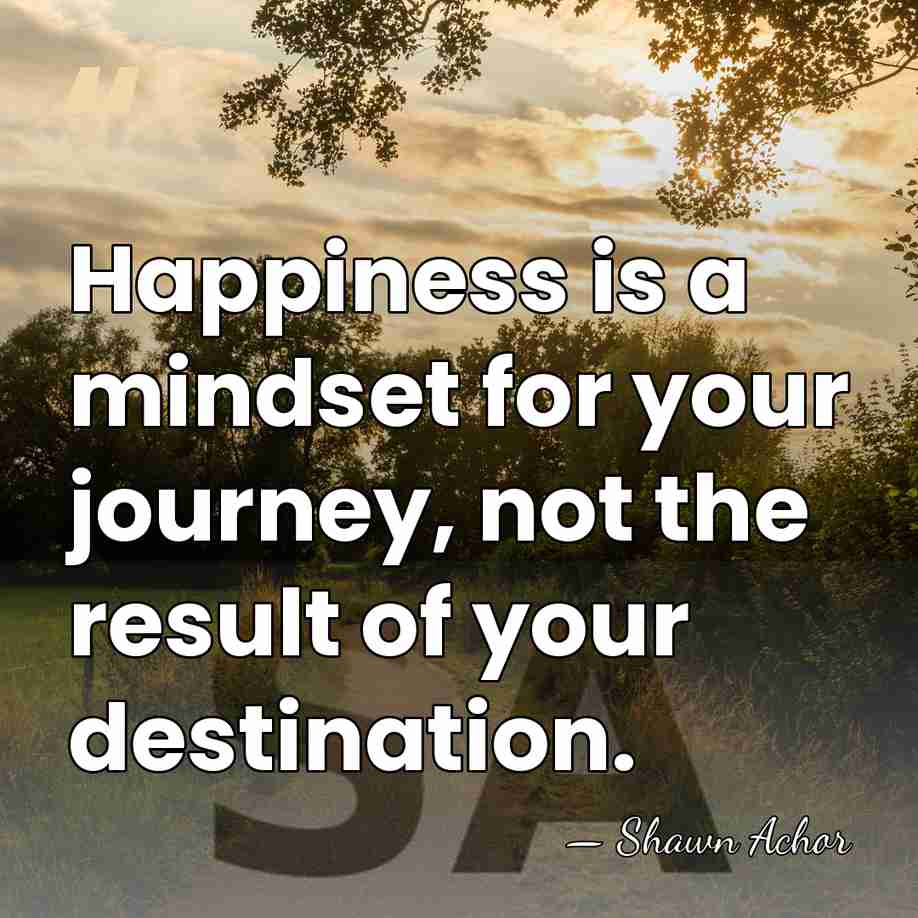 Happiness is a mindset for your journey, not the result of your&hellip; - Shawn Achor