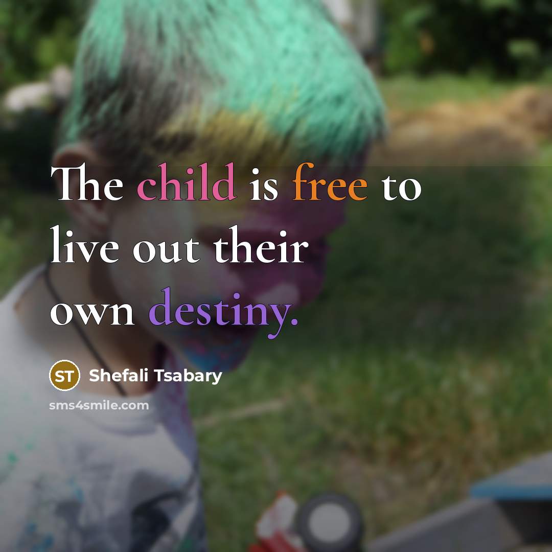 “The child is free to live out their own destiny.” quote by Shefali Tsabary