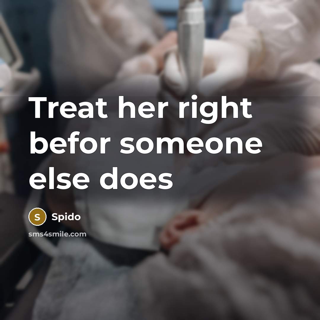 “Treat her right befor someone else does” quote by Spido