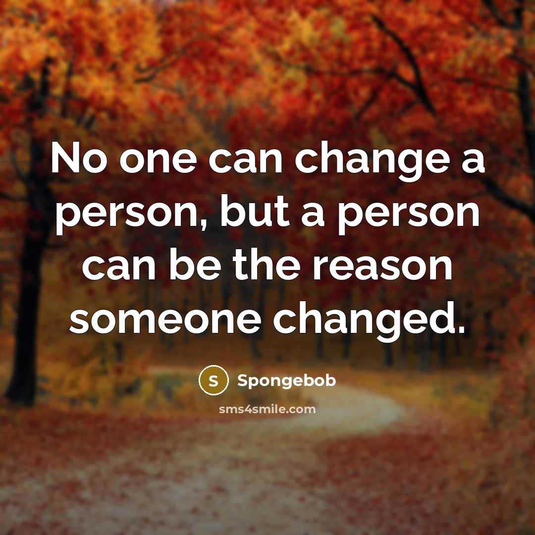 “No one can change a person, but a person can…” quote by Spongebob