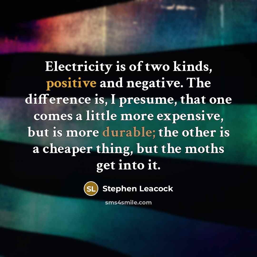 “Electricity is of two kinds, positive and negative. The difference…” quote by Stephen Leacock