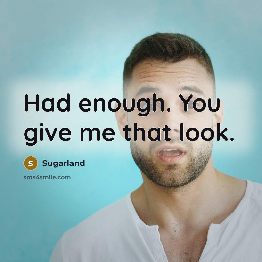 “Had enough. You give me that look.” quote by Sugarland