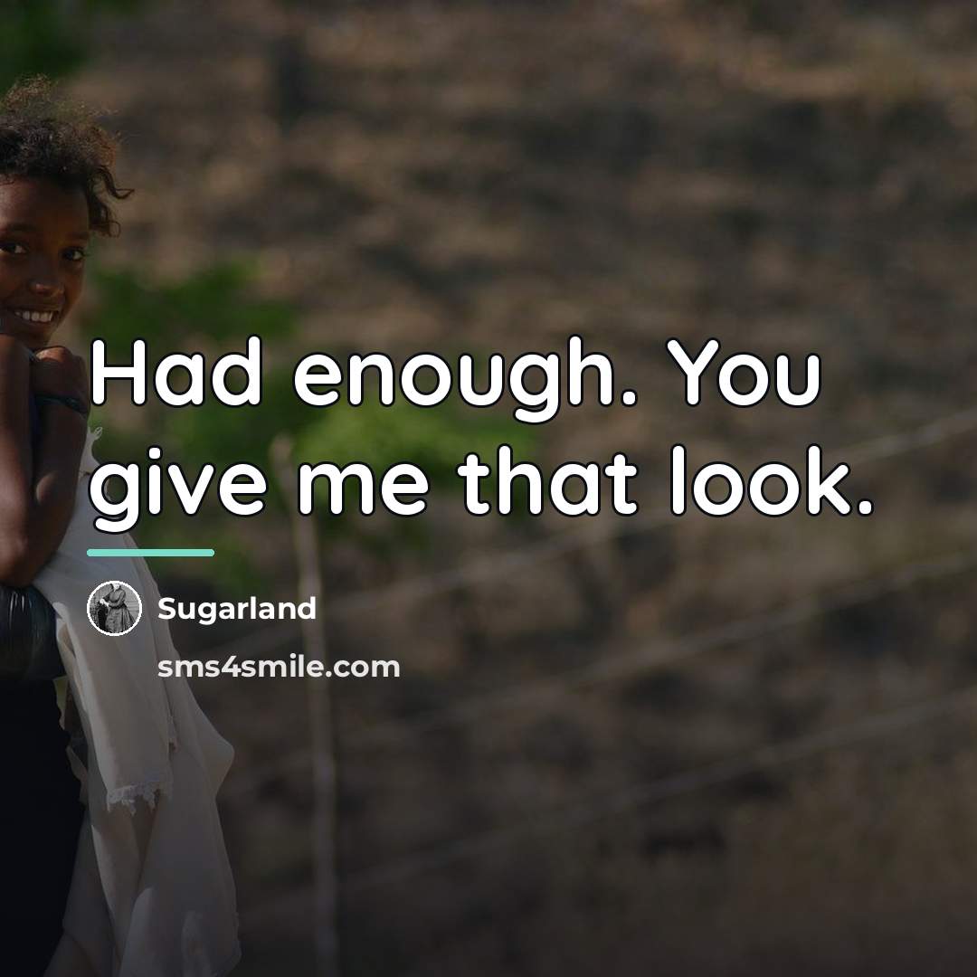 “Had enough. You give me that look.…” quote by Sugarland