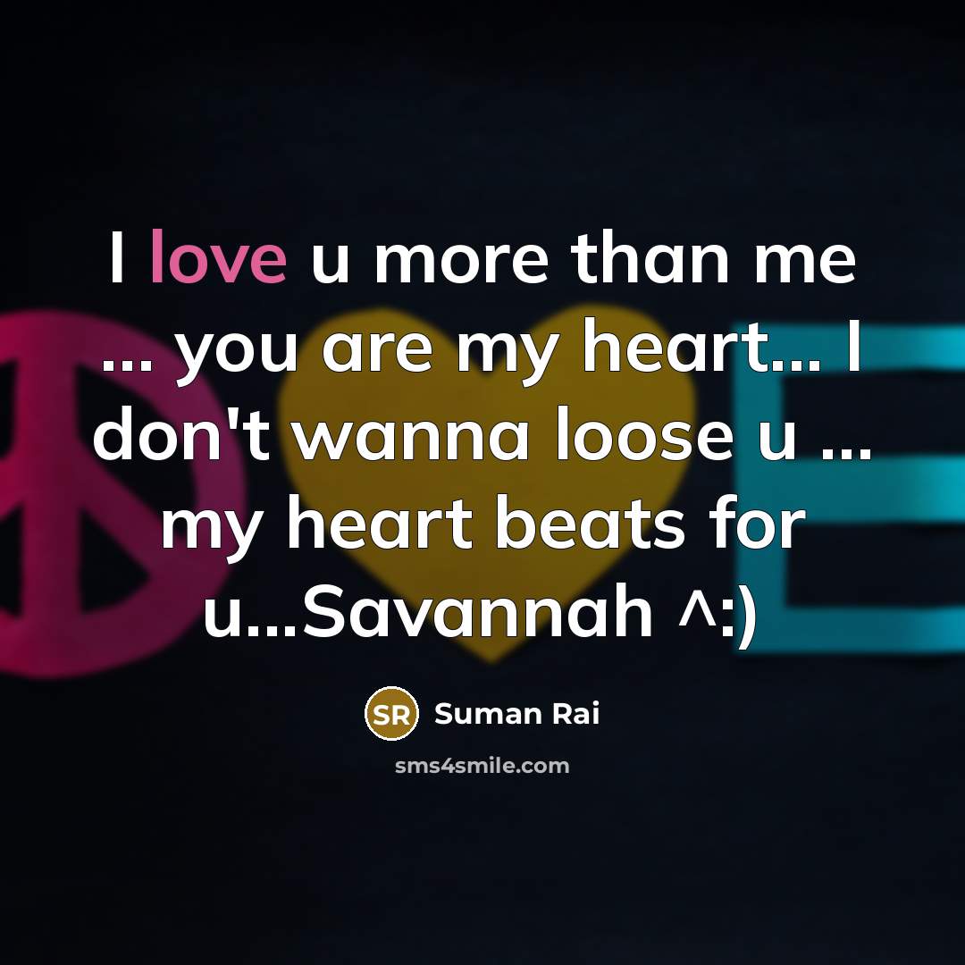 “I love u more than me … you are my heart... I don't wanna loose u … my heart beats for u...Savannah ^:)” quote by Suman Rai