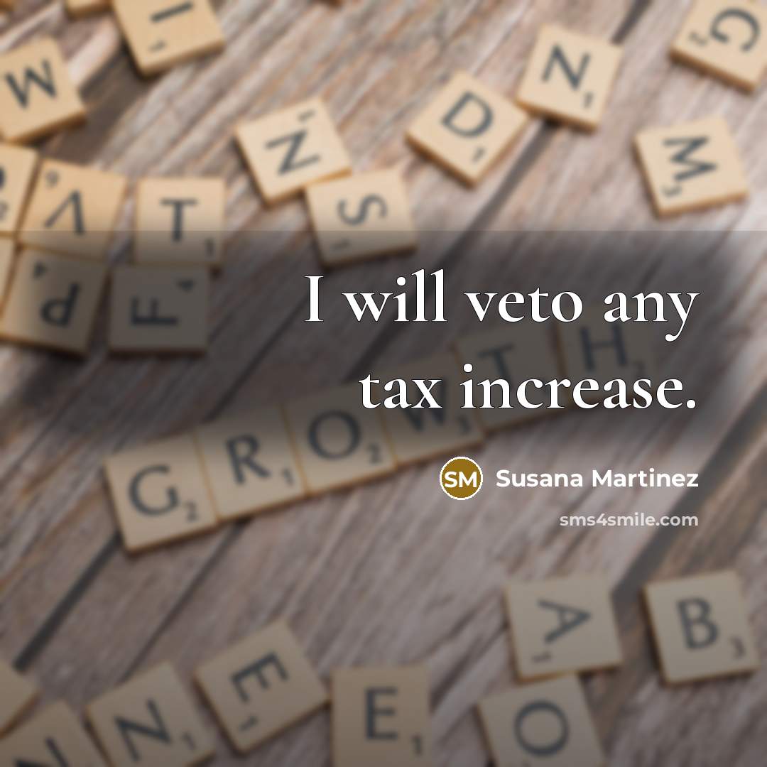 “I will veto any tax increase.…” quote by Susana Martinez