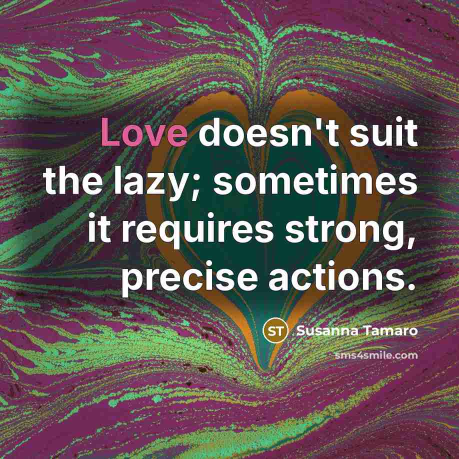 “Love doesn't suit the lazy; sometimes it requires strong, precise…” quote by Susanna Tamaro