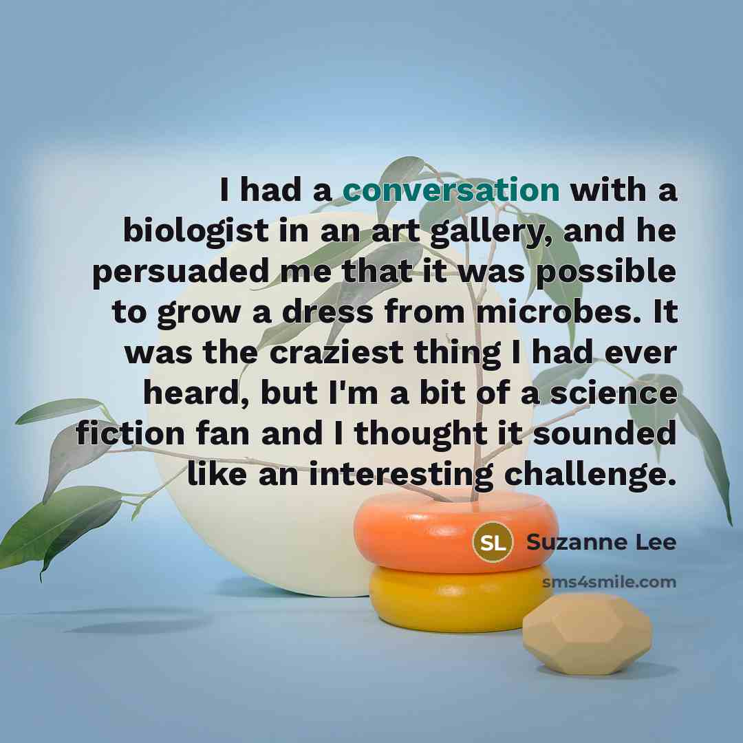 “I had a conversation with a biologist in an art…” quote by Suzanne Lee
