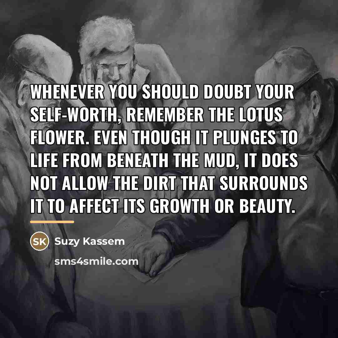 “Whenever you should doubt your self-worth, remember the lotus flower.…” quote by Suzy Kassem