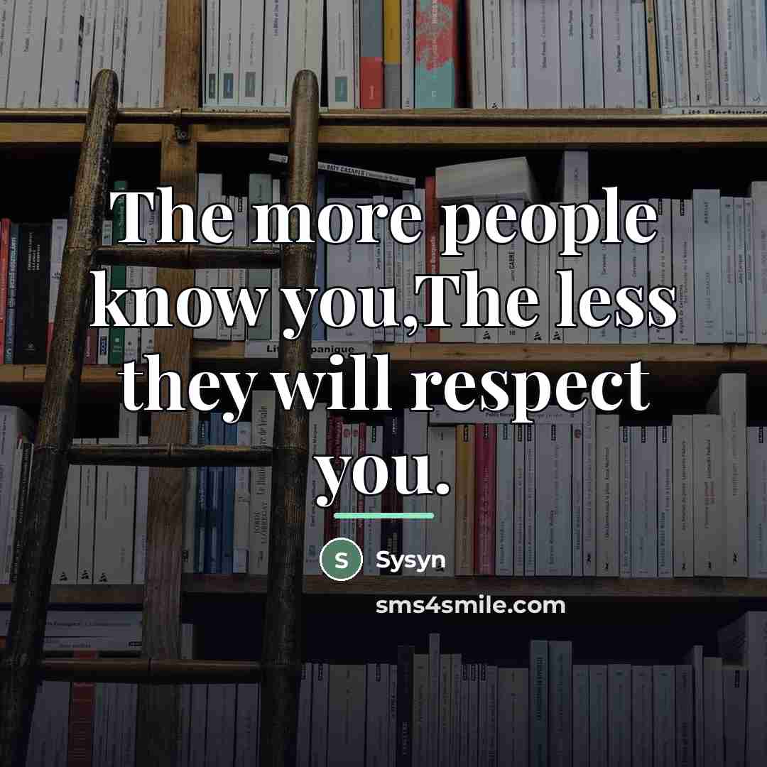 “The more people know you,The less they will respect you.…” quote by Sysyn
