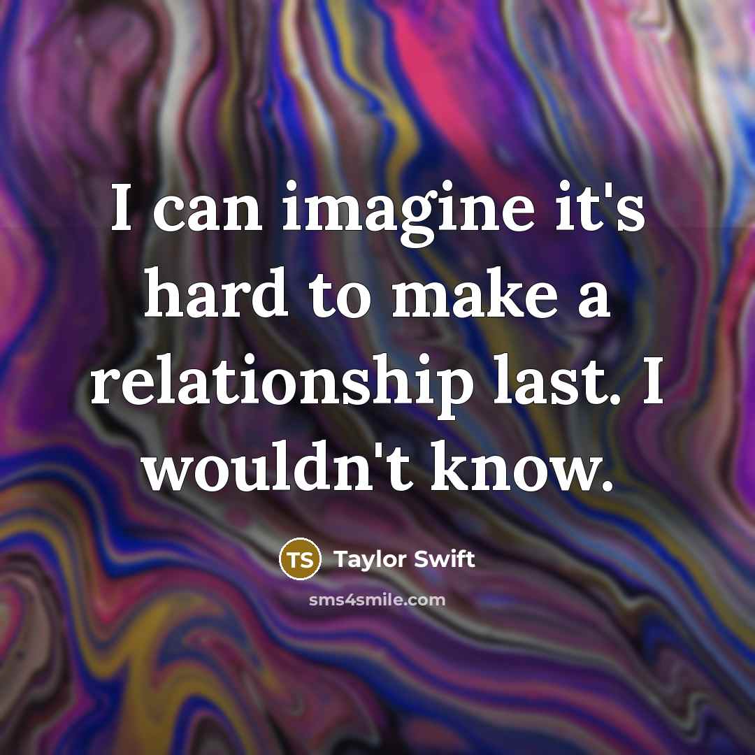 “I can imagine it's hard to make a relationship last.…” quote by Taylor Swift