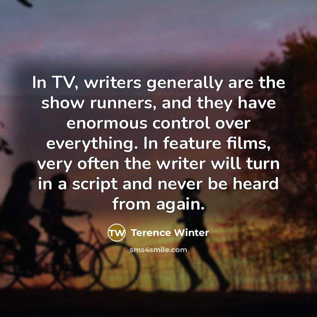 “In TV, writers generally are the show runners, and they…” quote by Terence Winter