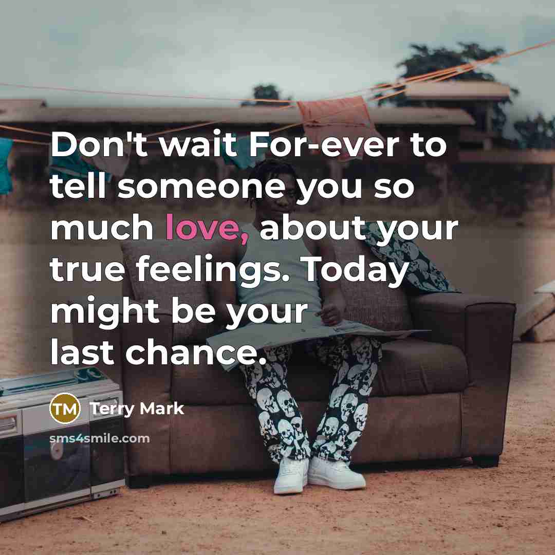 “Don't wait For-ever to tell someone you so much love,…” quote by Terry Mark