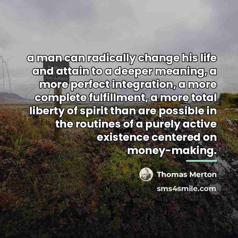 “a man can radically change his life and attain to…” quote by Thomas Merton