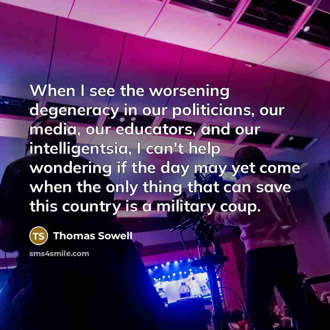 “When I see the worsening degeneracy in our politicians, our…” quote by Thomas Sowell