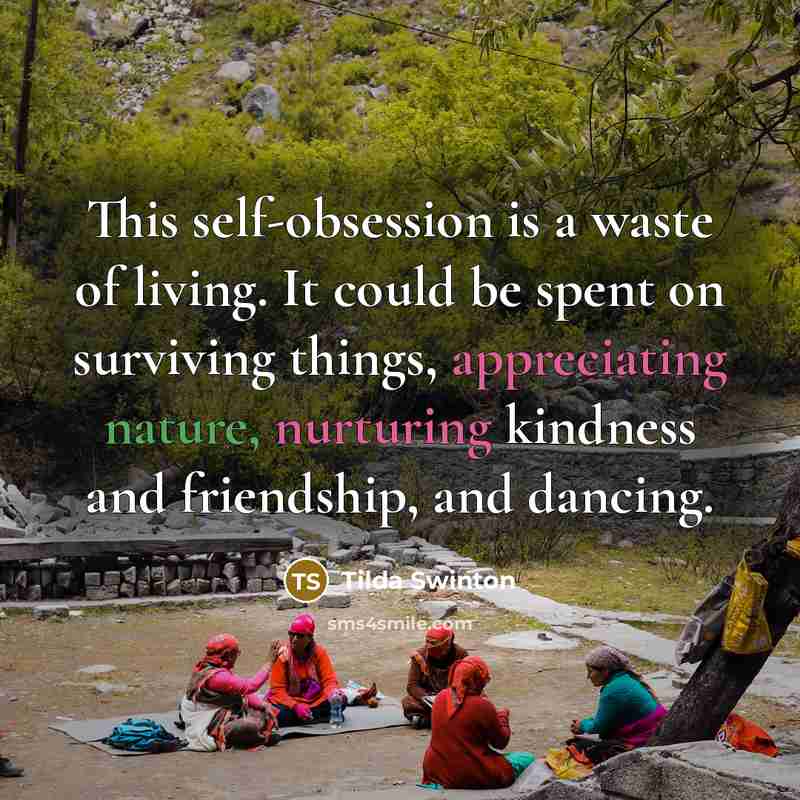 “This self-obsession is a waste of living. It could be…” quote by Tilda Swinton