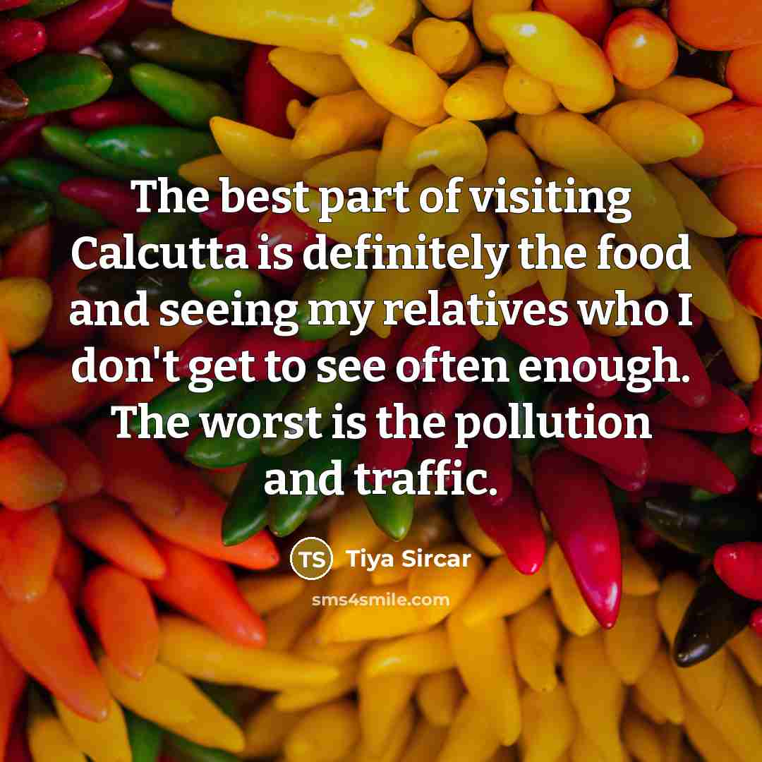 “The best part of visiting Calcutta is definitely the food…” quote by Tiya Sircar