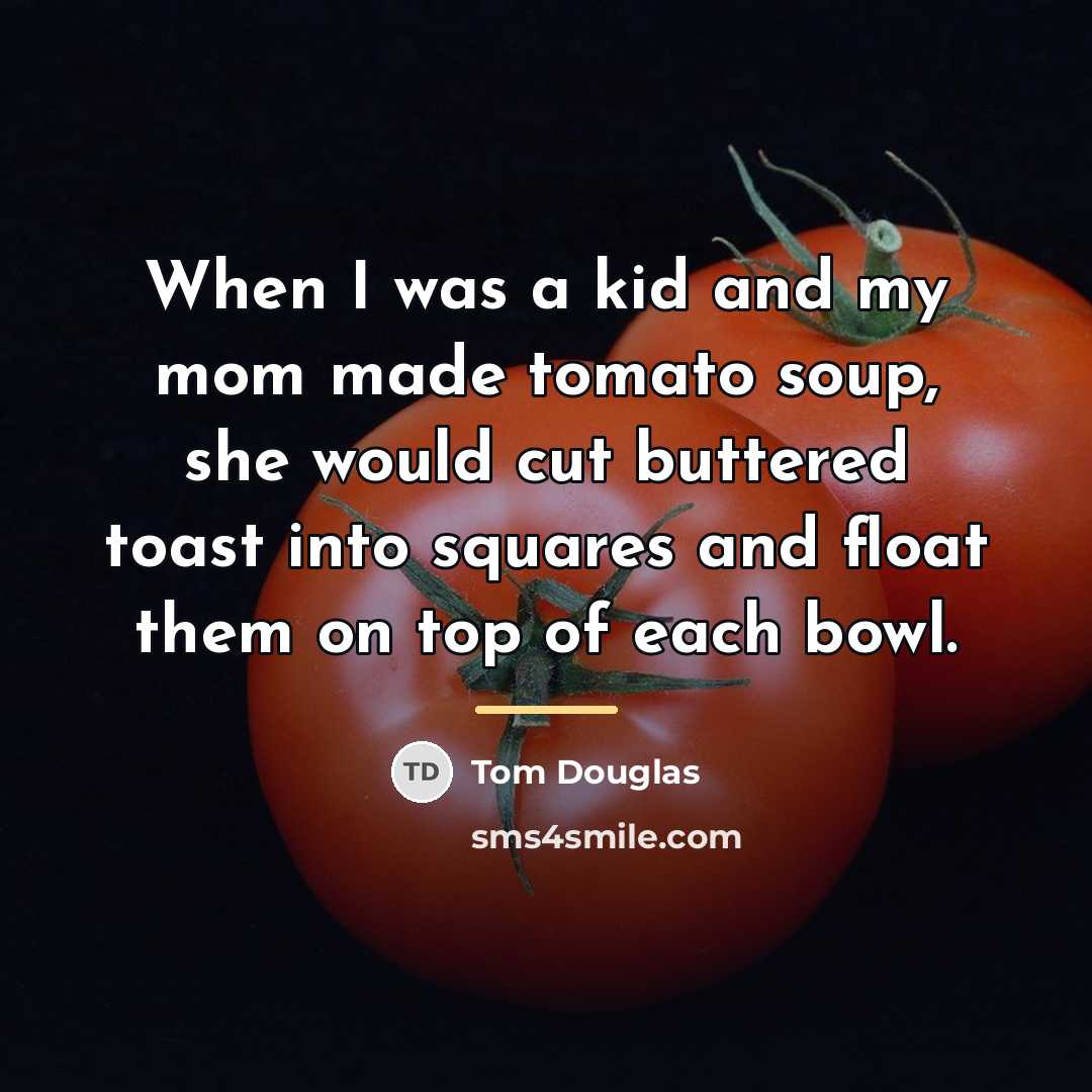 “When I was a kid and my mom made tomato…” quote by Tom Douglas