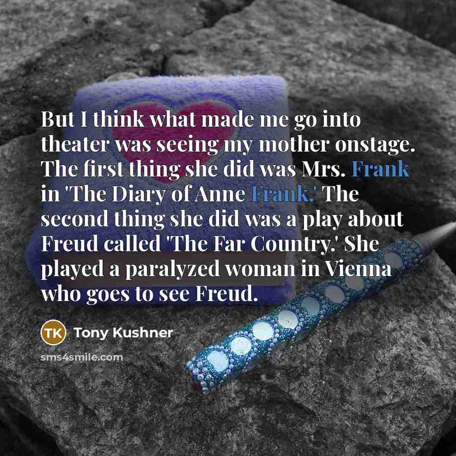 “But I think what made me go into theater was…” quote by Tony Kushner