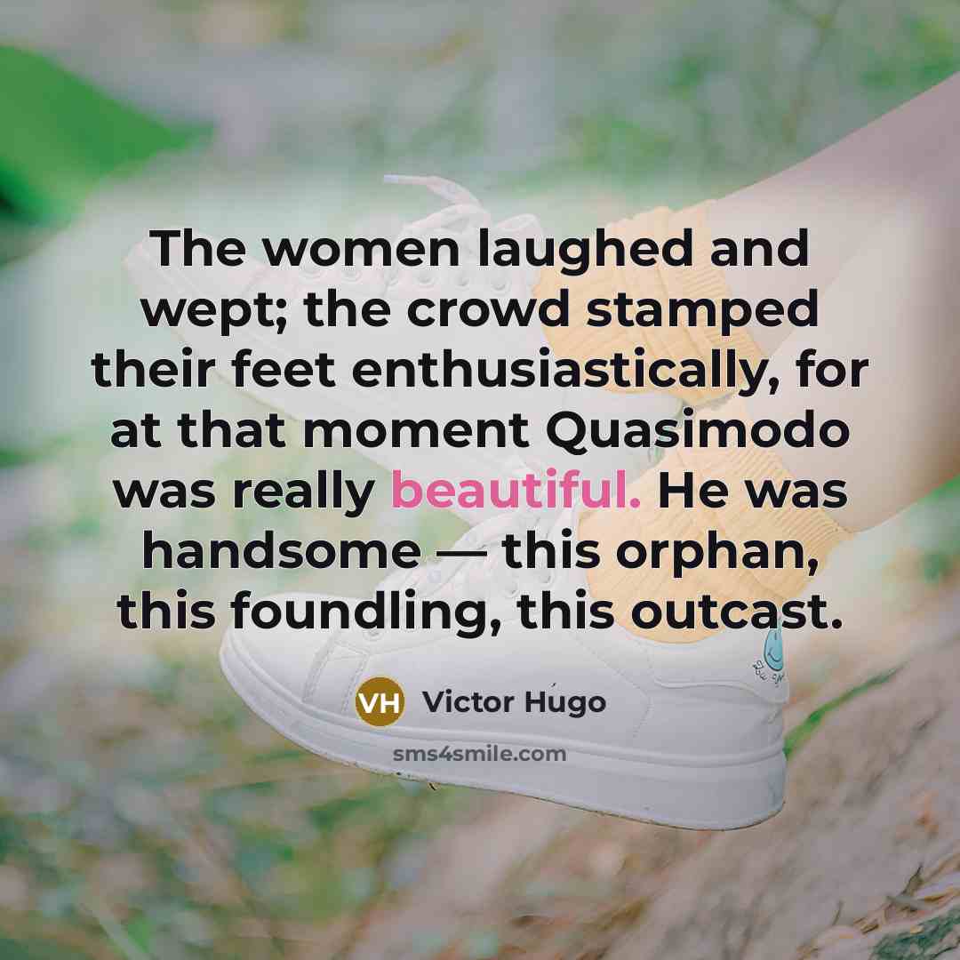 “The women laughed and wept; the crowd stamped their feet…” quote by Victor Hugo