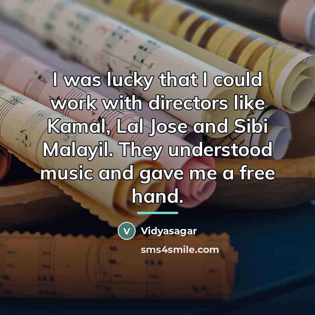 “I was lucky that I could work with directors like…” quote by Vidyasagar