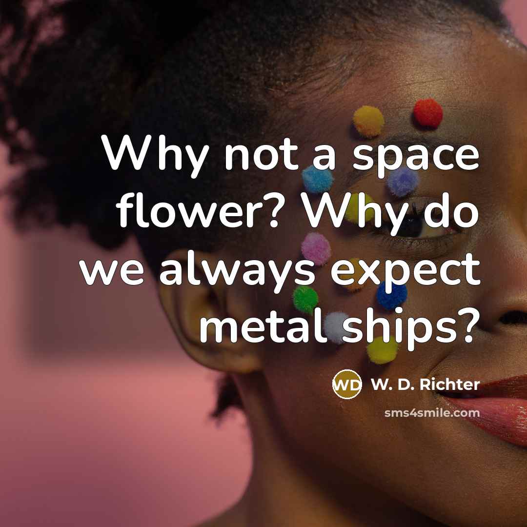 “Why not a space flower? Why do we always expect…” quote by W. D. Richter
