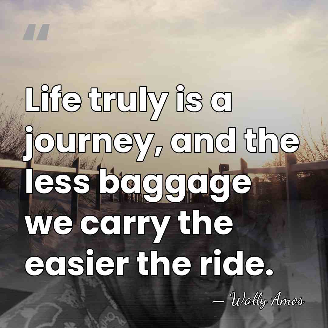 Life truly is a journey, and the less baggage we carry the&hellip; - Wally Amos