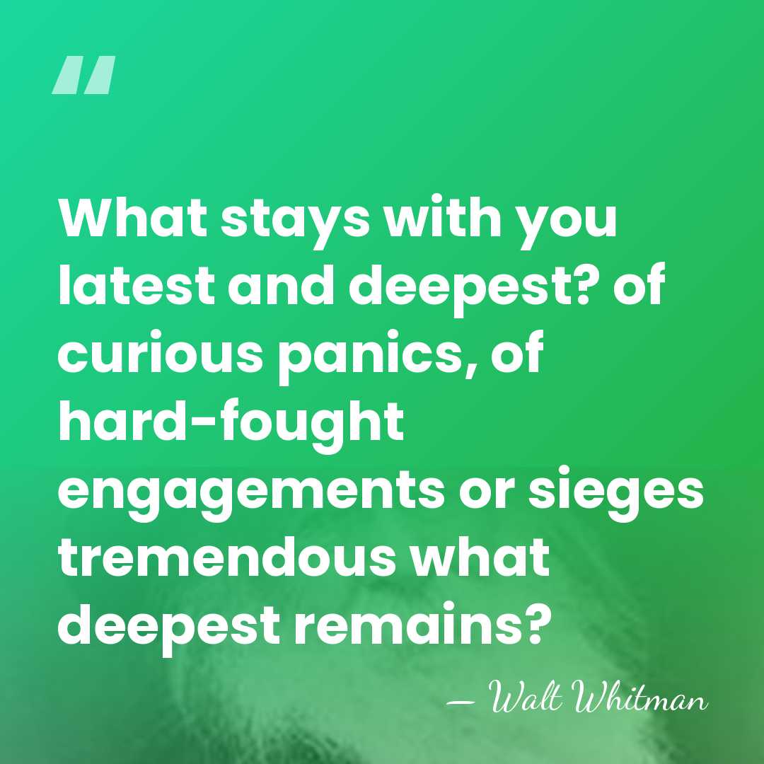 What stays with you latest and deepest? of curious panics, of hard-fought&hellip; - Walt Whitman