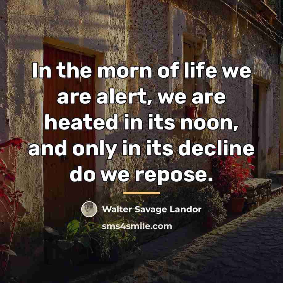“In the morn of life we are alert, we are…” quote by Walter Savage Landor
