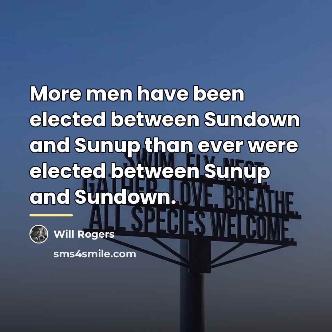 “More men have been elected between Sundown and Sunup than…” quote by Will Rogers