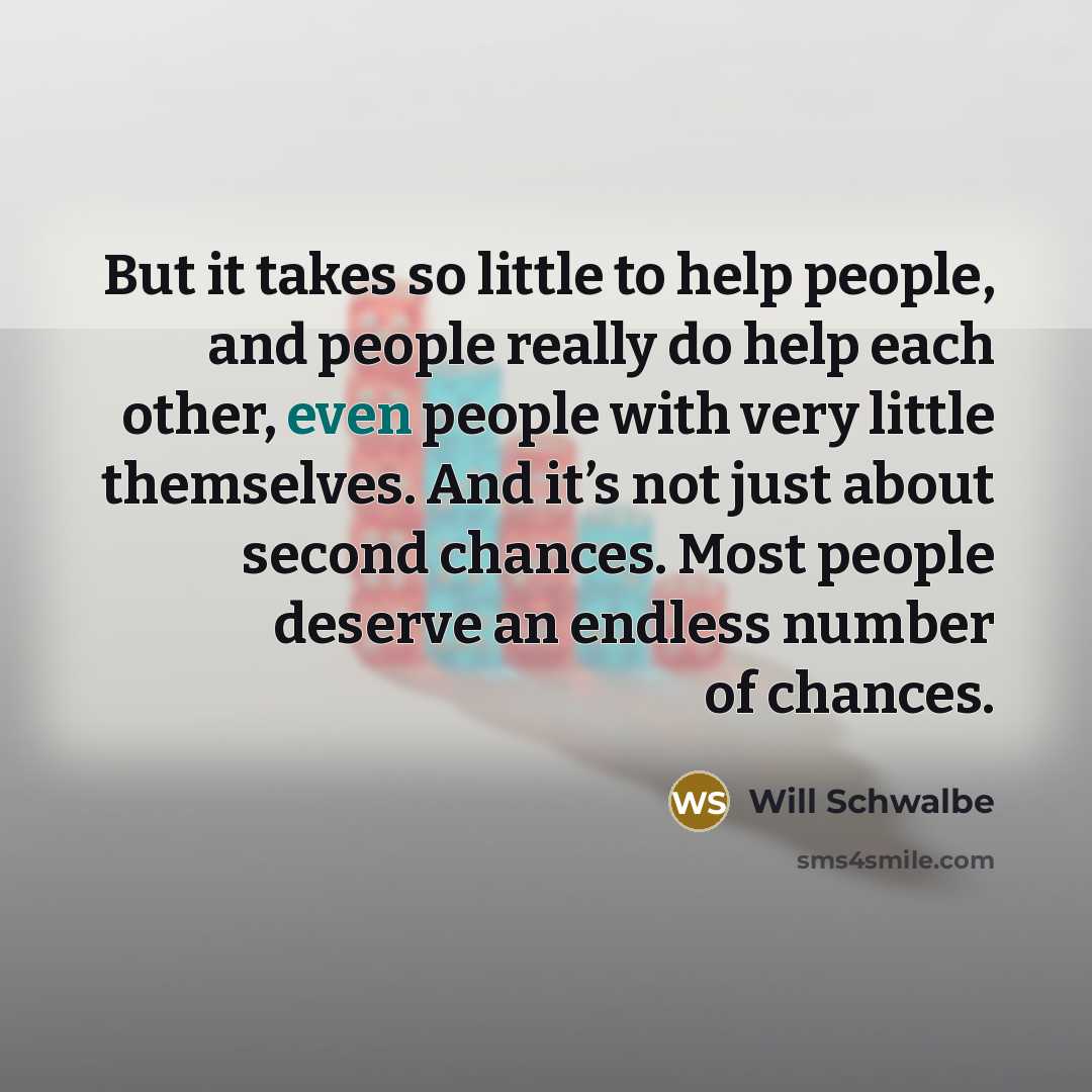 “But it takes so little to help people, and people…” quote by Will Schwalbe