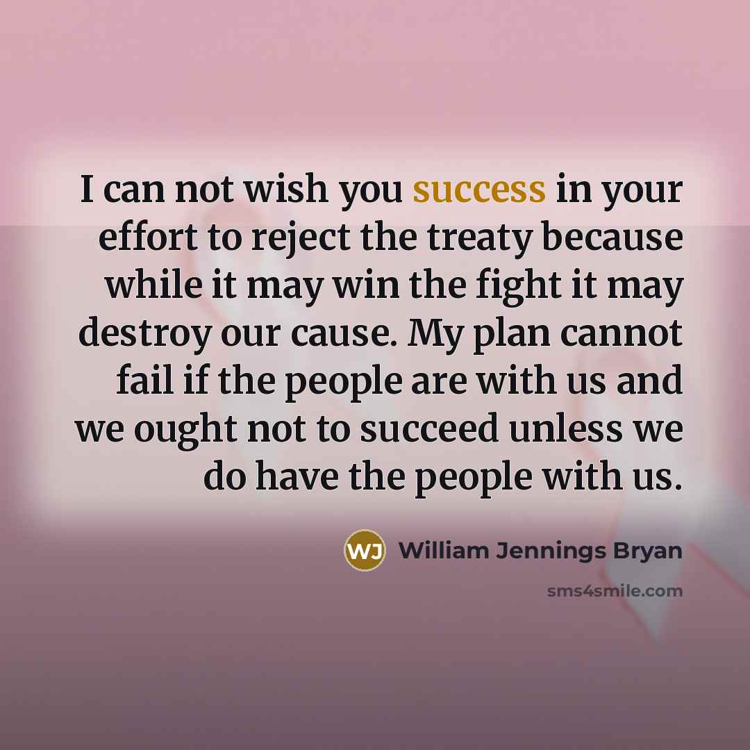 “I can not wish you success in your effort to…” quote by William Jennings Bryan