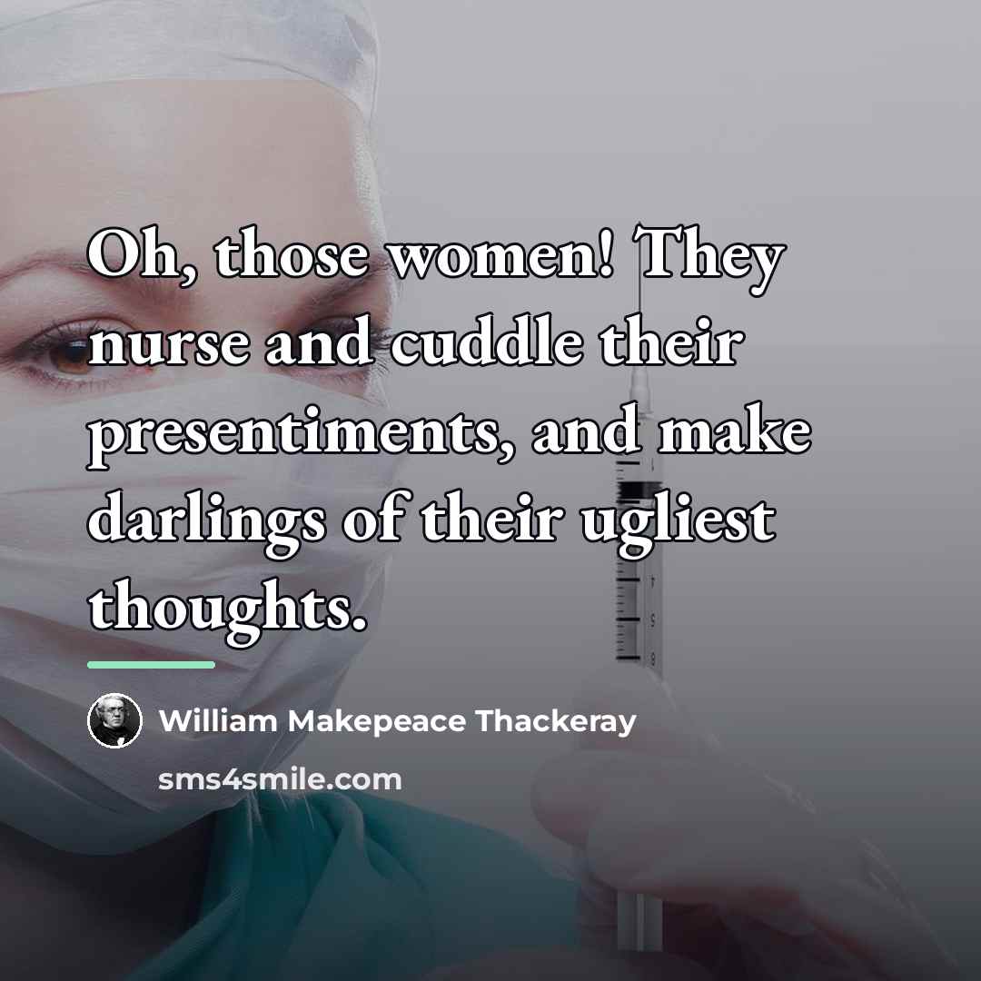 “Oh, those women! They nurse and cuddle their presentiments, and…” quote by William Makepeace Thackeray