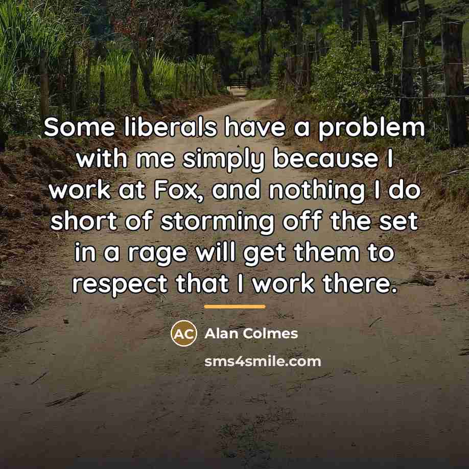 “Some liberals have a problem with me simply because I…” quote by Alan Colmes