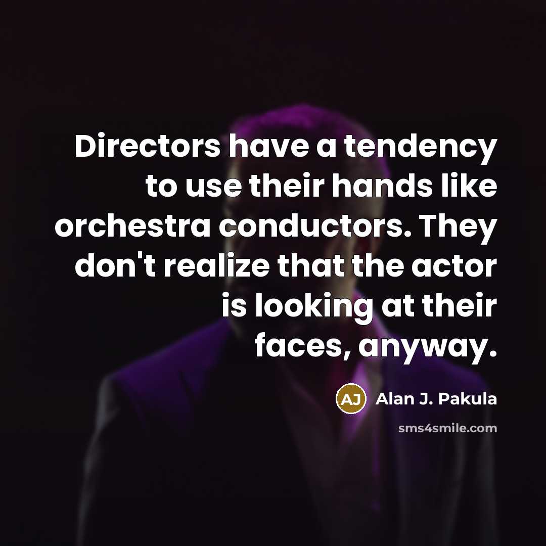 “Directors have a tendency to use their hands like orchestra…” quote by Alan J. Pakula