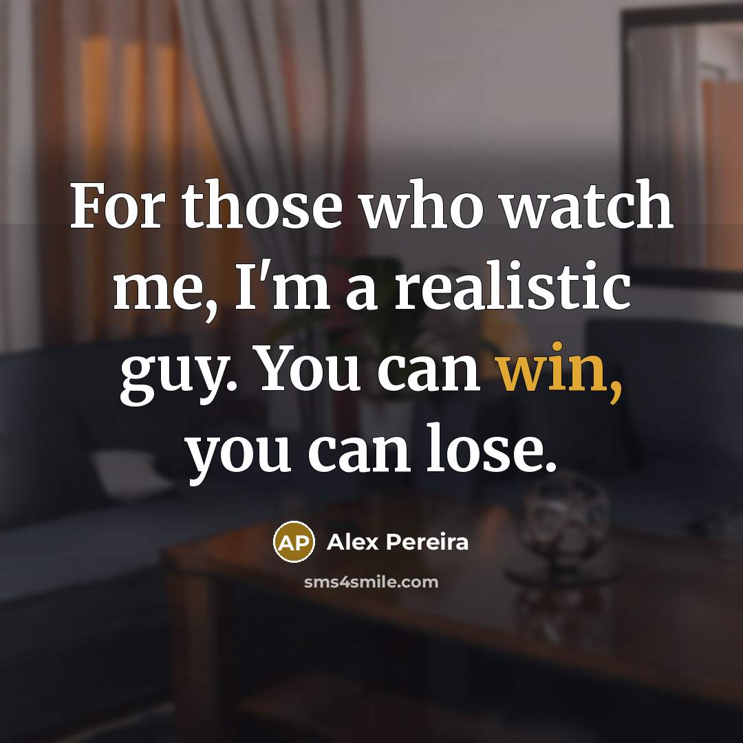 “For those who watch me, I'm a realistic guy. You can win, you can lose.” quote by Alex Pereira