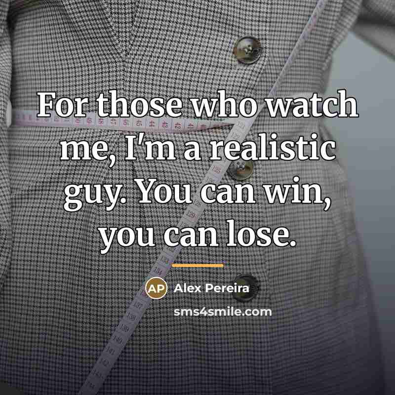 “For those who watch me, I'm a realistic guy. You…” quote by Alex Pereira