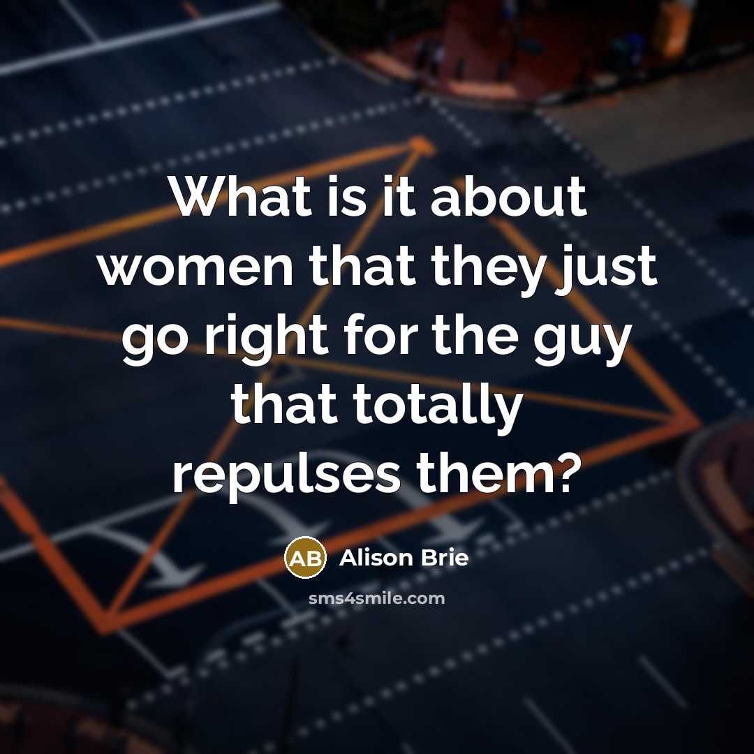 “What is it about women that they just go right…” quote by Alison Brie