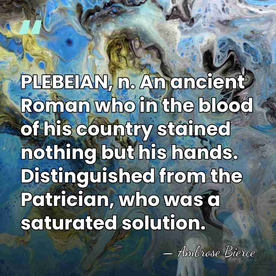 PLEBEIAN, n. An ancient Roman who in the blood of his country&hellip; - Ambrose Bierce