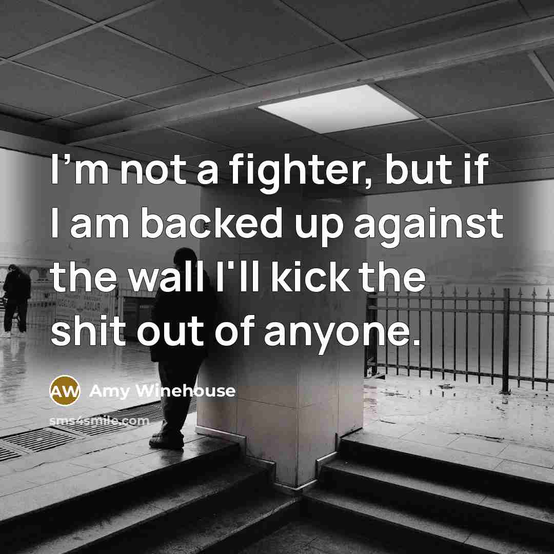 “I'm not a fighter, but if I am backed up…” quote by Amy Winehouse