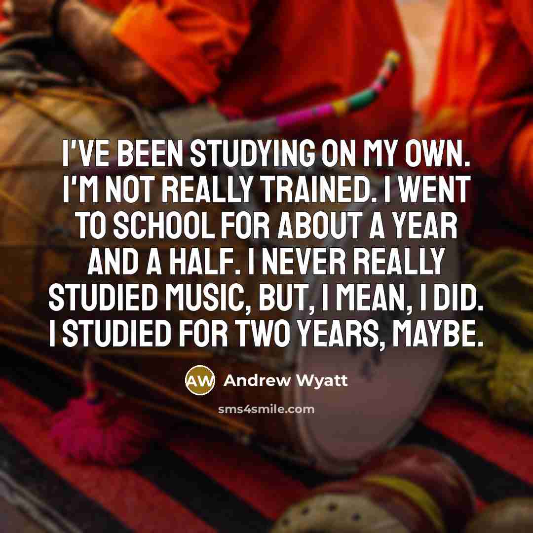 “I've been studying on my own. I'm not really trained.…” quote by Andrew Wyatt