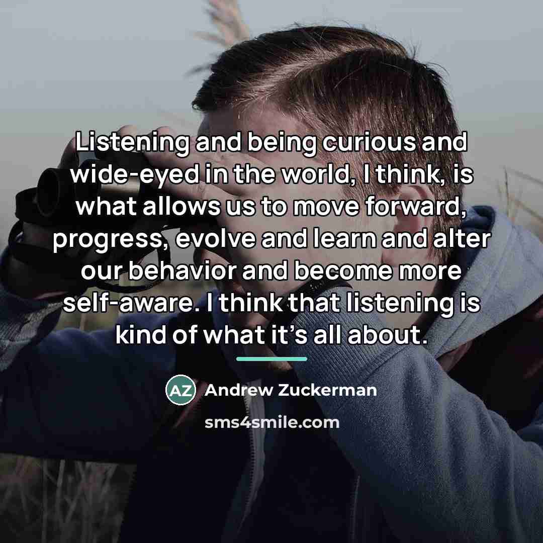 “Listening and being curious and wide-eyed in the world, I…” quote by Andrew Zuckerman