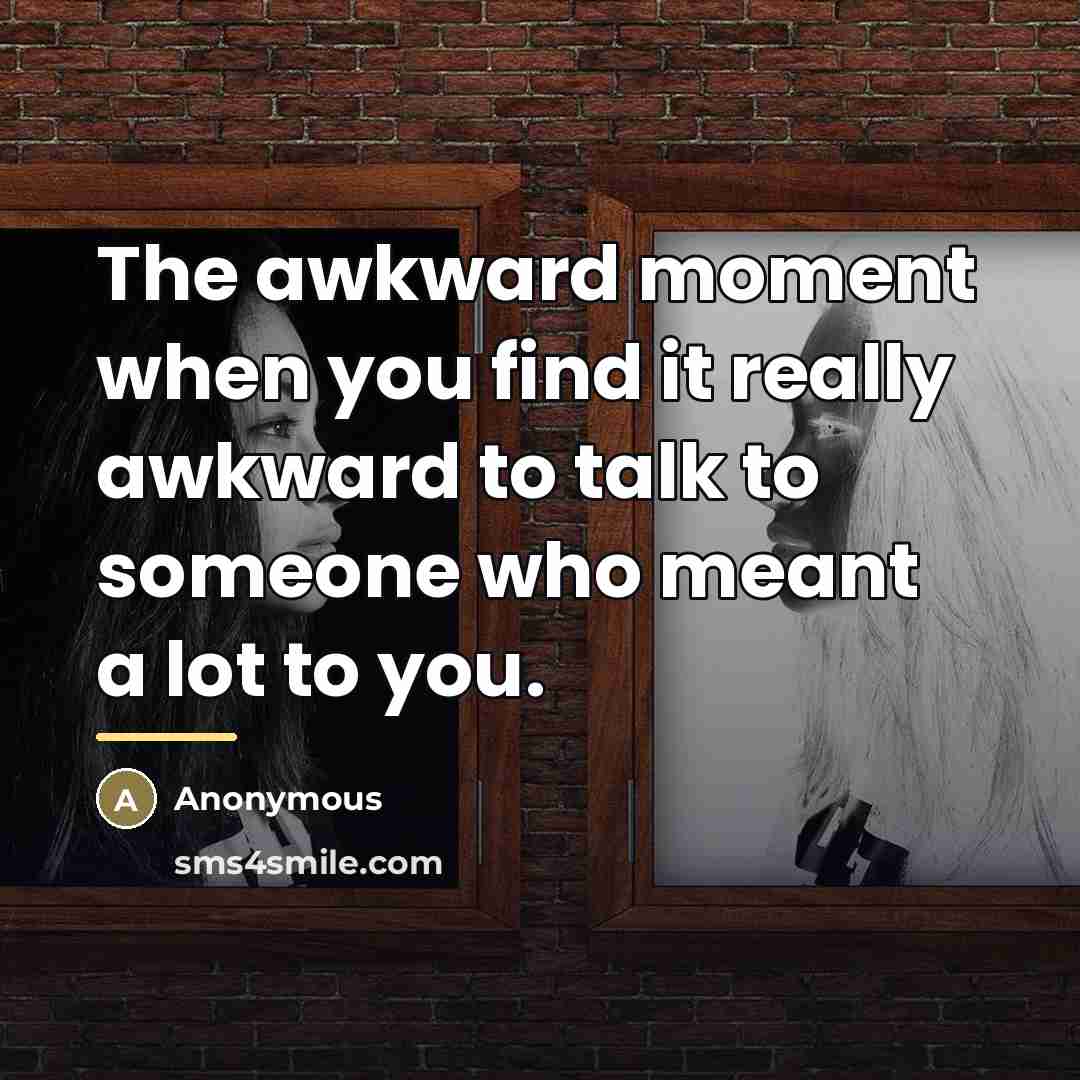 “The awkward moment when you find it really awkward to…” quote by Anonymous