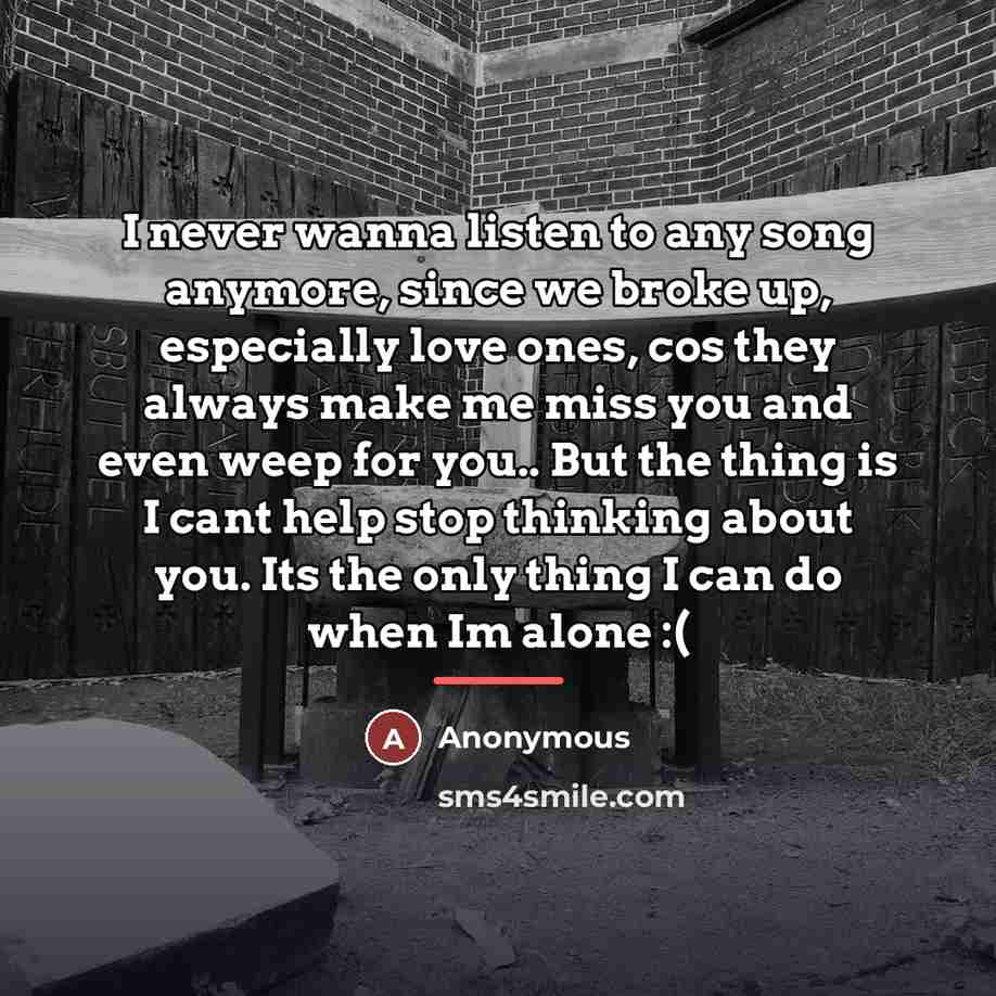 “I never wanna listen to any song anymore, since we…” quote by Anonymous