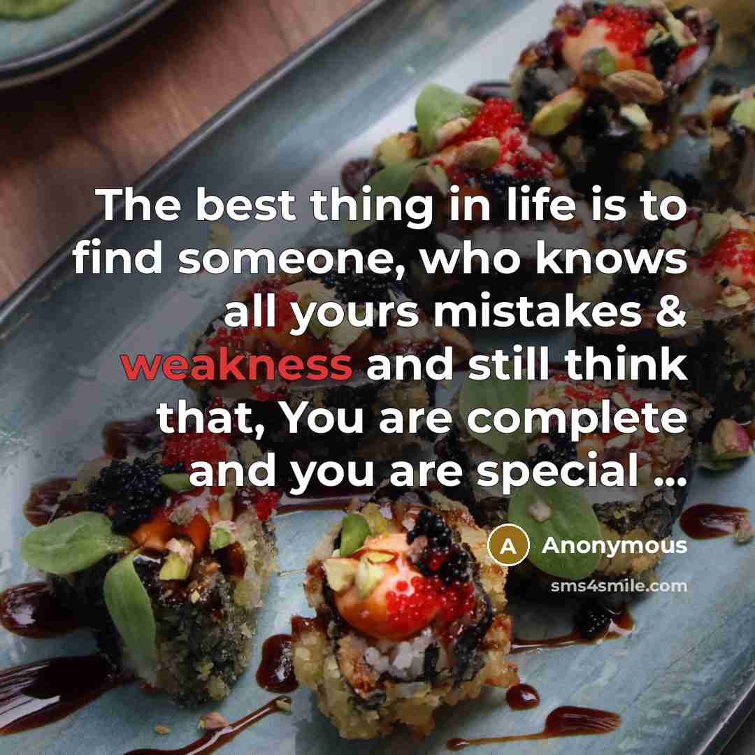 “The best thing in life is to find someone, who knows all yours mistakes & weakness and still think that, You are complete and you are special ...” quote by Anonymous