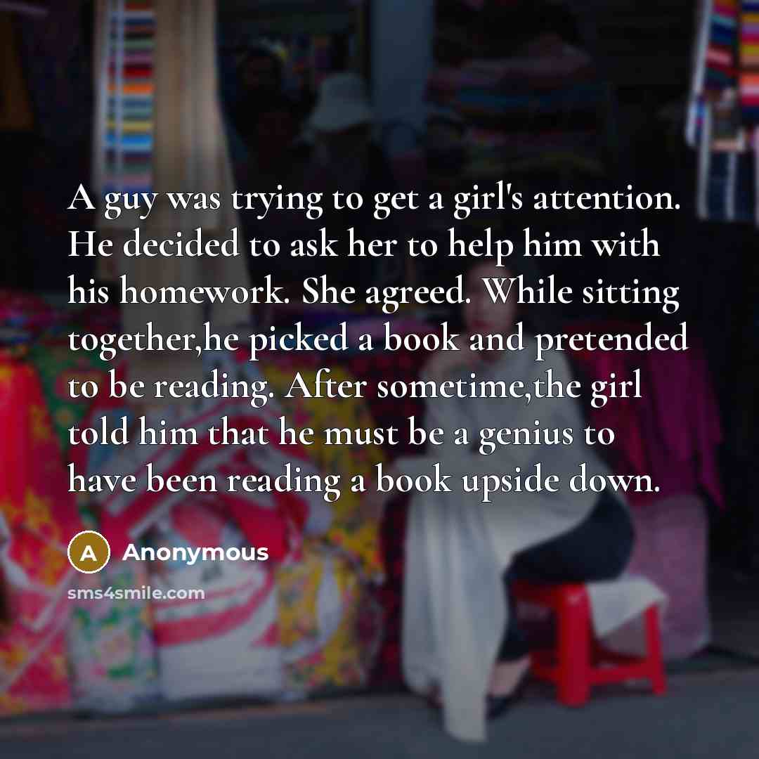 “A guy was trying to get a girl's attention. He…” quote by Anonymous