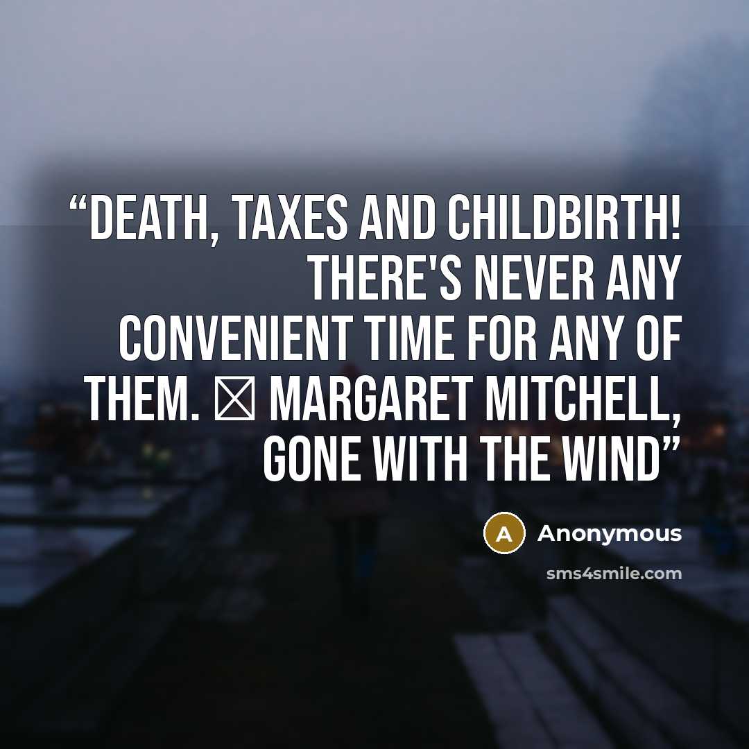 “Death, taxes and childbirth! There's never any convenient time for any of them. ― Margaret Mitchell, Gone with the Wind” quote by Anonymous