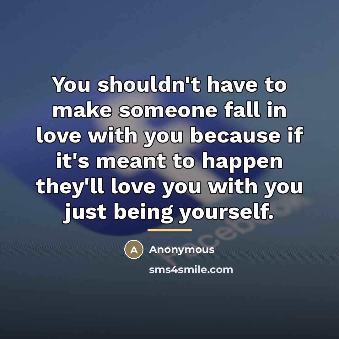 “You shouldn't have to make someone fall in love with…” quote by Anonymous