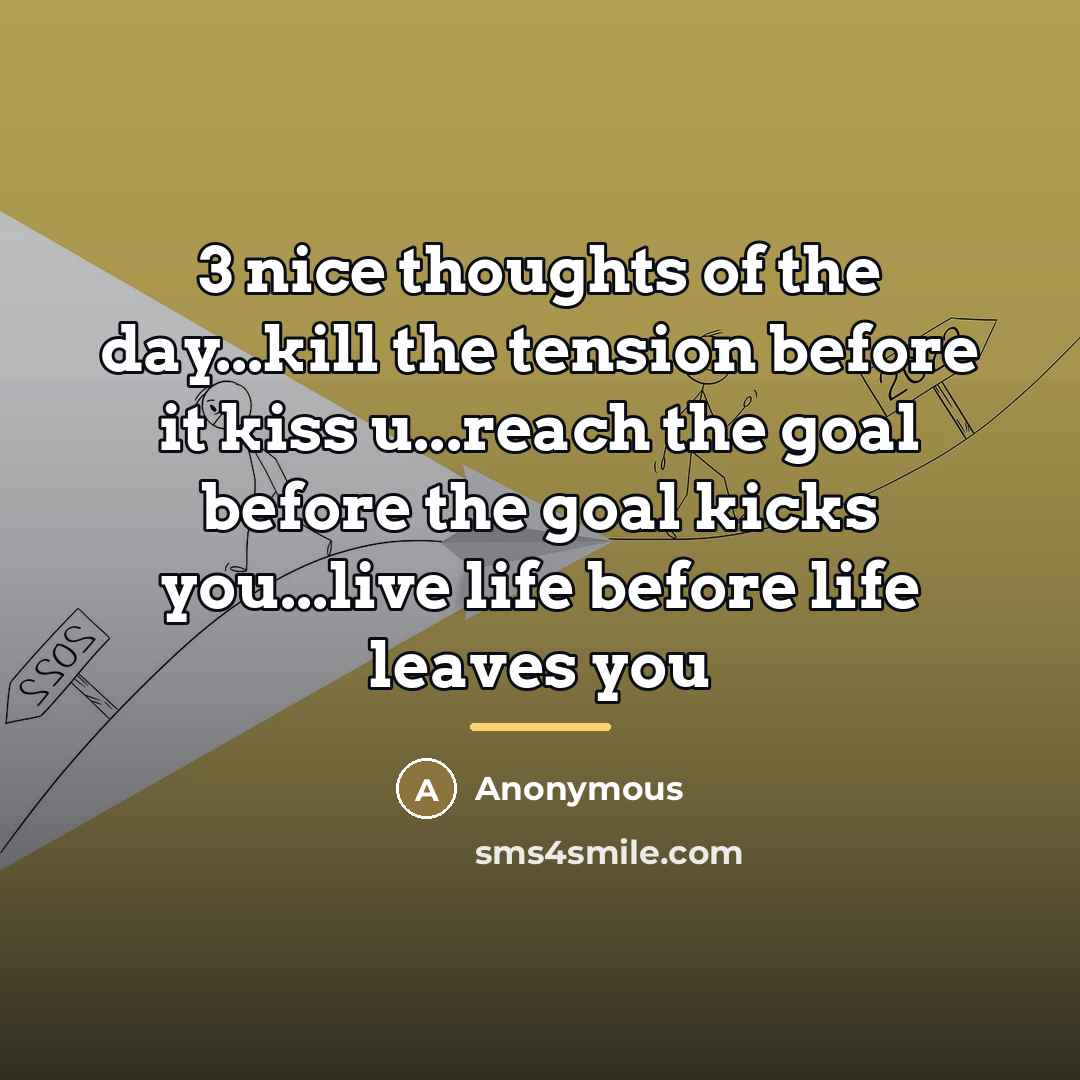 “3 nice thoughts of the day...kill the tension before it…” quote by Anonymous