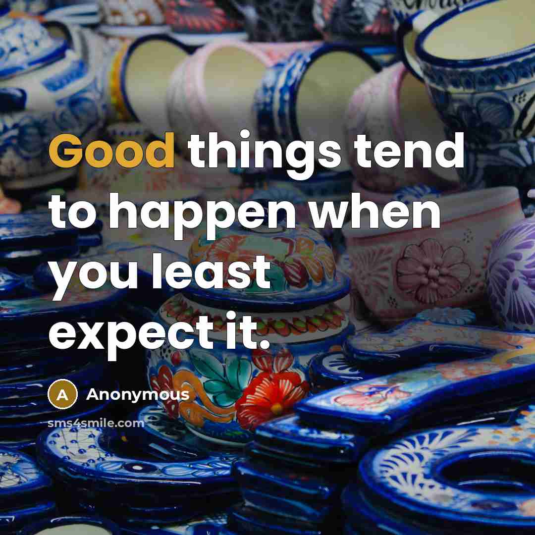 “Good things tend to happen when you least expect it.…” quote by Anonymous