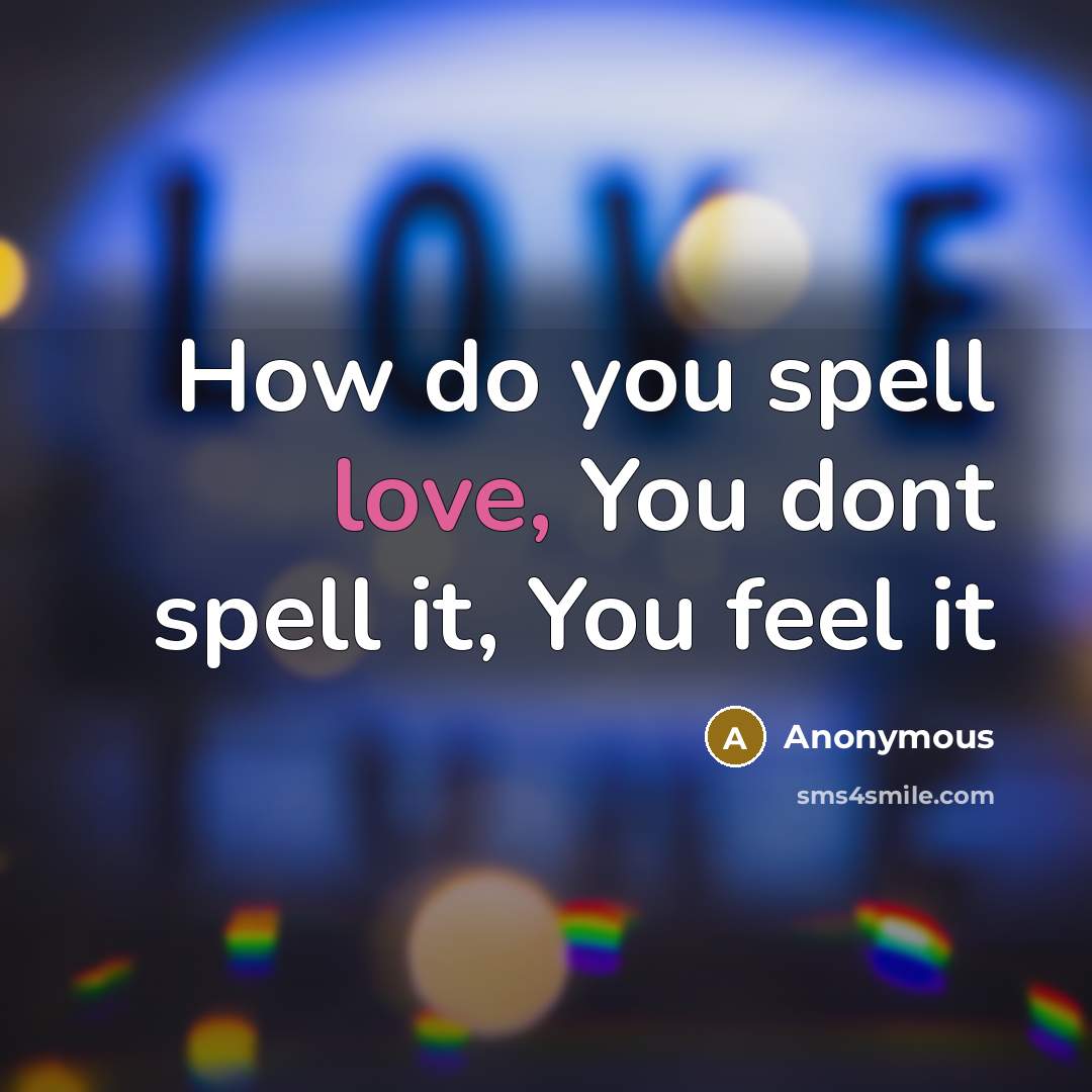 “How do you spell love, You dont spell it, You…” quote by Anonymous